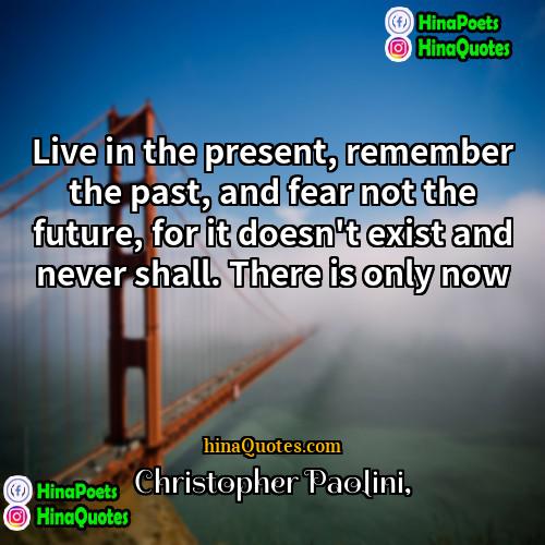 Christopher Paolini Quotes | Live in the present, remember the past,